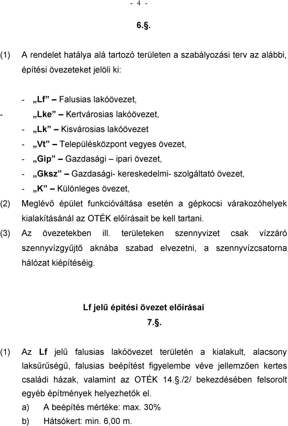 Településközpont vegyes övezet, - Gip Gazdasági ipari övezet, - Gksz Gazdasági- kereskedelmi- szolgáltató övezet, - K Különleges övezet, (2) Meglévő épület funkcióváltása esetén a gépkocsi