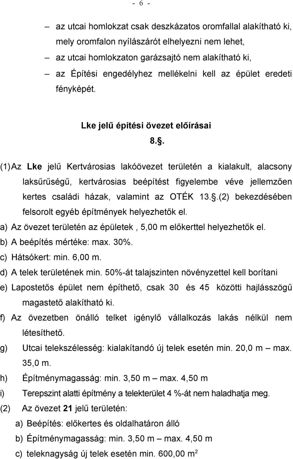 . (1)Az Lke jelű Kertvárosias lakóövezet területén a kialakult, alacsony laksűrűségű, kertvárosias beépítést figyelembe véve jellemzően kertes családi házak, valamint az OTÉK 13.