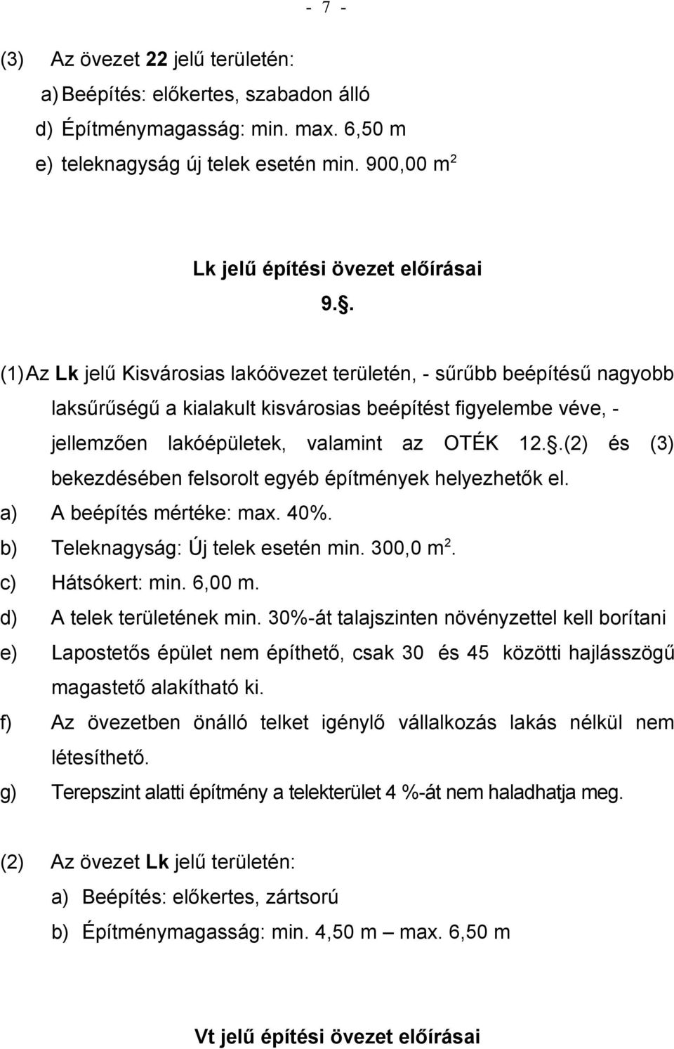 .(2) és (3) bekezdésében felsorolt egyéb építmények helyezhetők el. a) A beépítés mértéke: max. 40%. b) Teleknagyság: Új telek esetén min. 300,0 m 2. c) Hátsókert: min. 6,00 m.