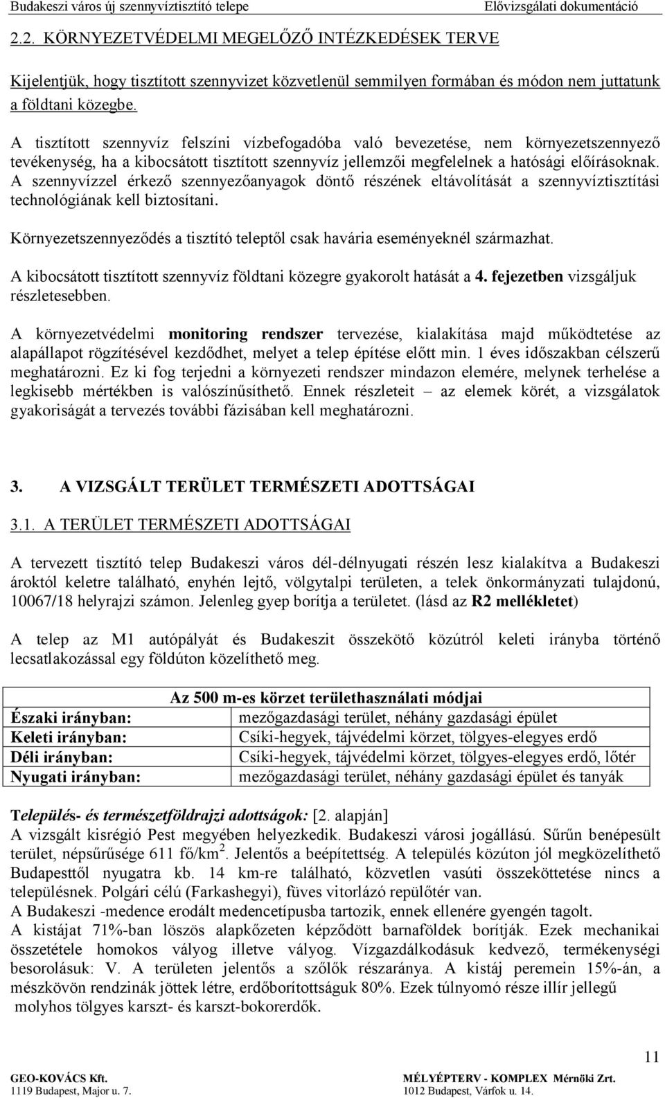 A szennyvízzel érkező szennyezőanyagok döntő részének eltávolítását a szennyvíztisztítási technológiának kell biztosítani.