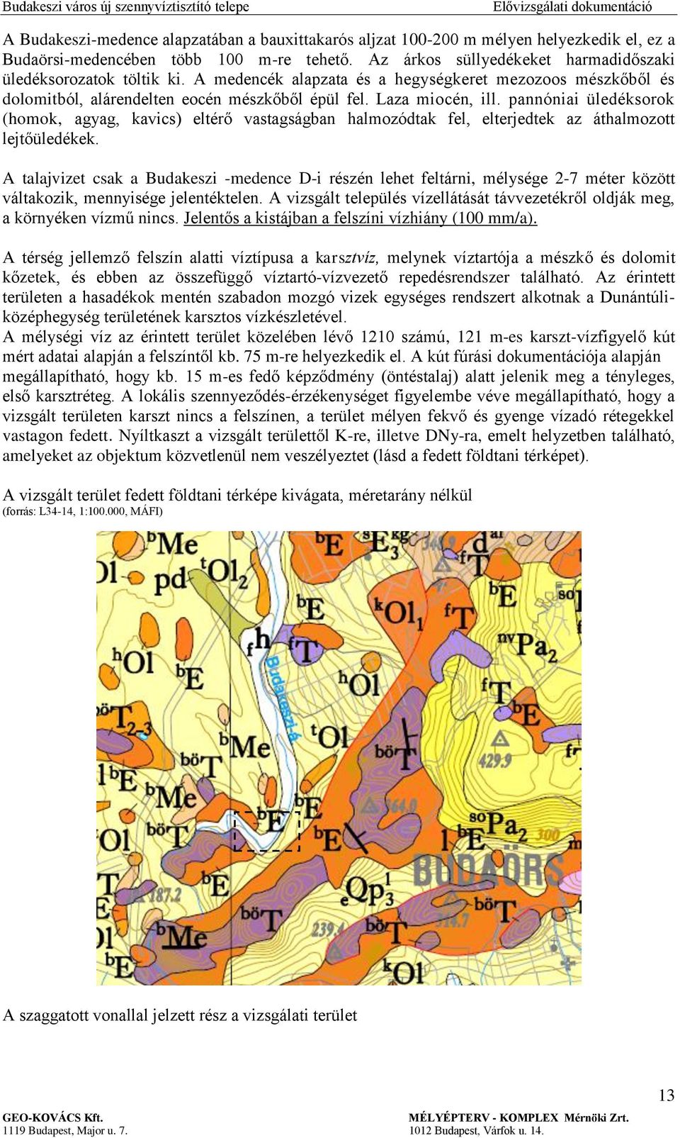 pannóniai üledéksorok (homok, agyag, kavics) eltérő vastagságban halmozódtak fel, elterjedtek az áthalmozott lejtőüledékek.