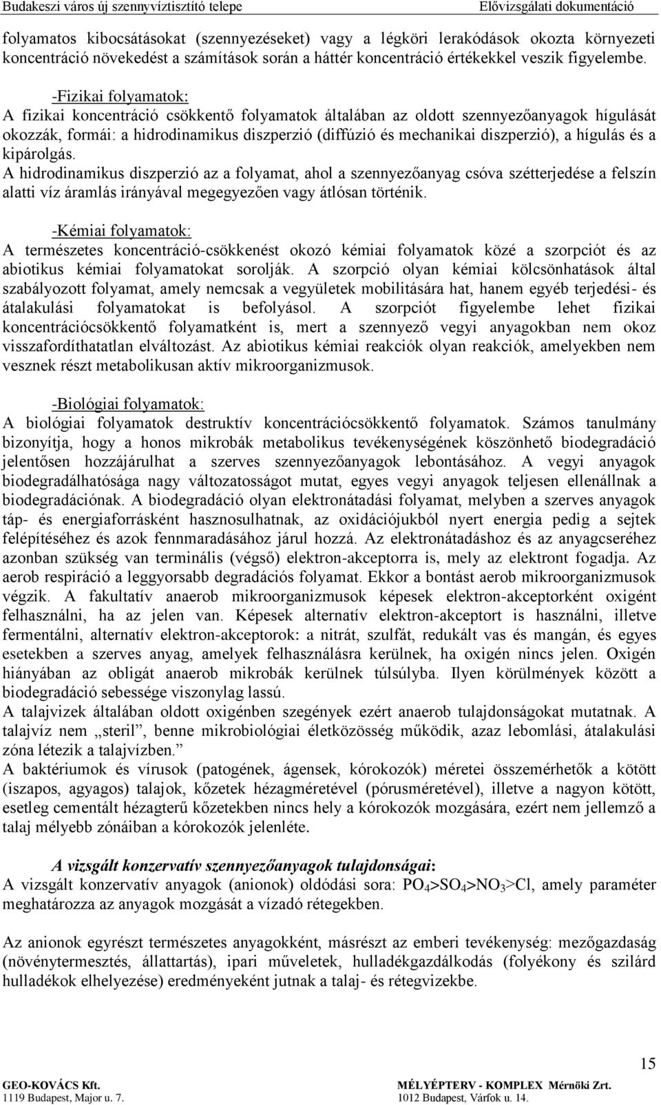 hígulás és a kipárolgás. A hidrodinamikus diszperzió az a folyamat, ahol a szennyezőanyag csóva szétterjedése a felszín alatti víz áramlás irányával megegyezően vagy átlósan történik.