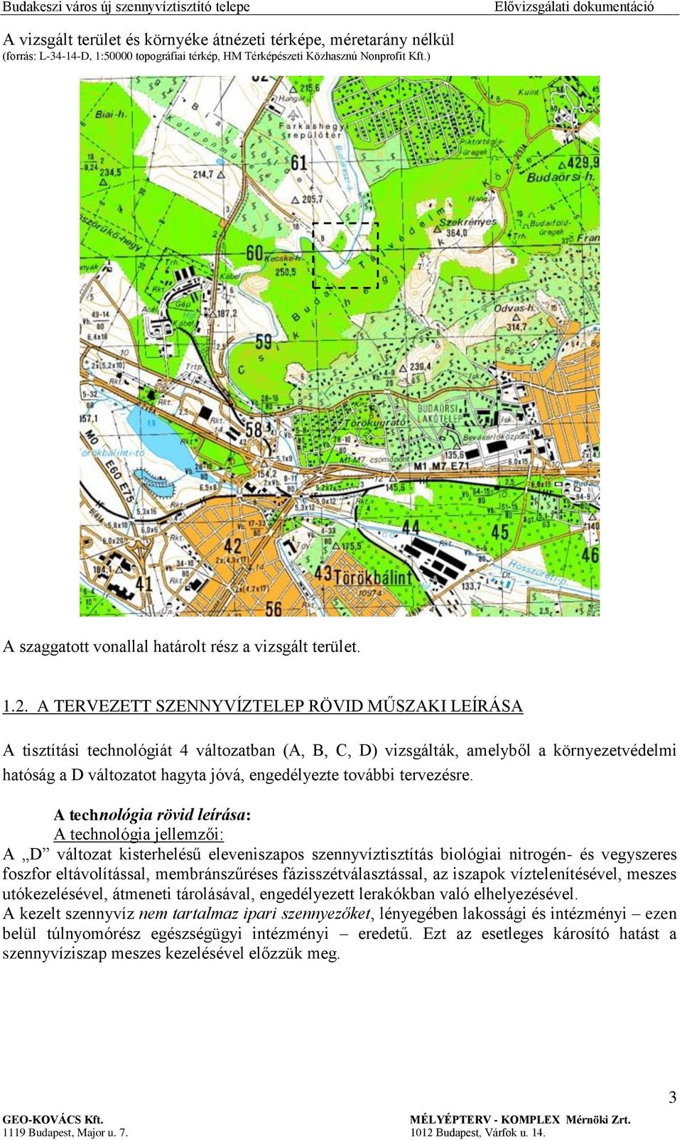 A TERVEZETT SZENNYVÍZTELEP RÖVID MŰSZAKI LEÍRÁSA A tisztítási technológiát 4 változatban (A, B, C, D) vizsgálták, amelyből a környezetvédelmi hatóság a D változatot hagyta jóvá, engedélyezte további