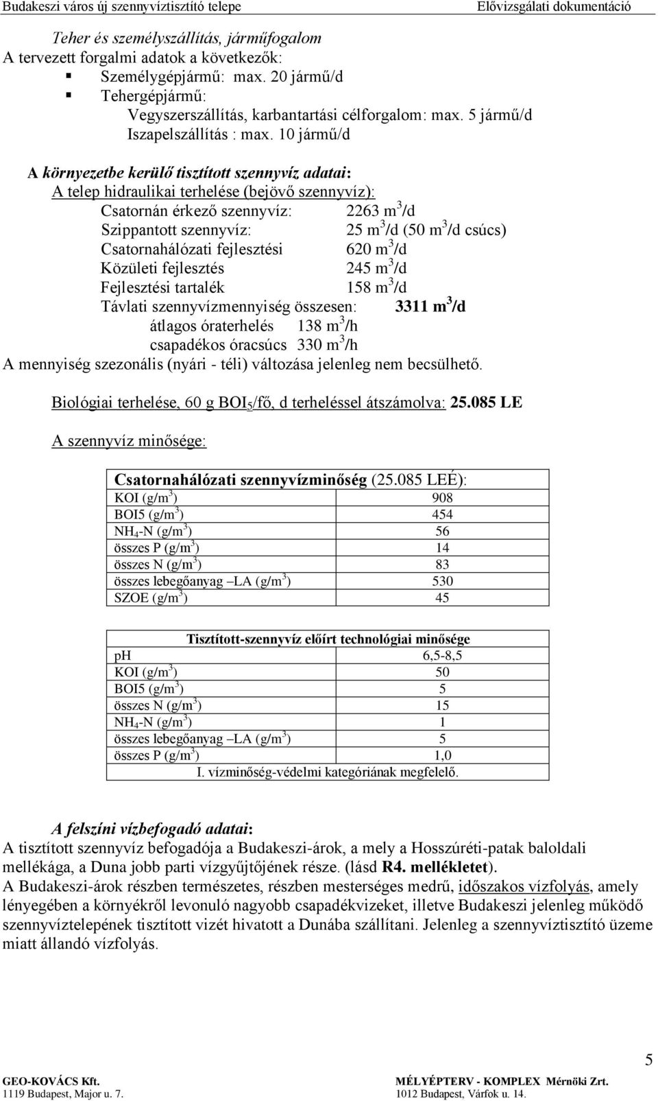 10 jármű/d A környezetbe kerülő tisztított szennyvíz adatai: A telep hidraulikai terhelése (bejövő szennyvíz): Csatornán érkező szennyvíz: 2263 m 3 /d Szippantott szennyvíz: 25 m 3 /d (50 m 3 /d