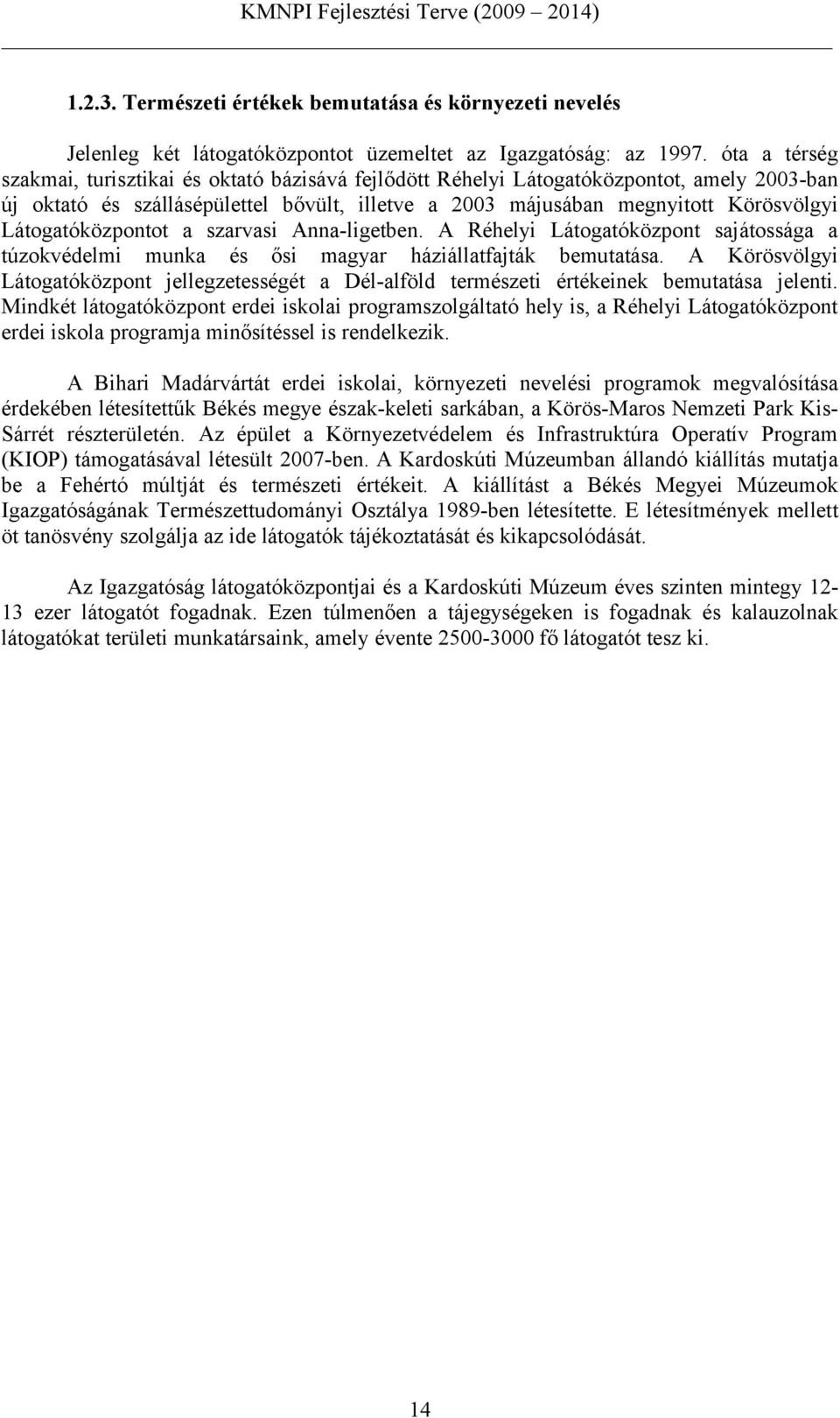 Látogatóközpontot a szarvasi Anna-ligetben. A Réhelyi Látogatóközpont sajátossága a túzokvédelmi munka és ősi magyar háziállatfajták bemutatása.