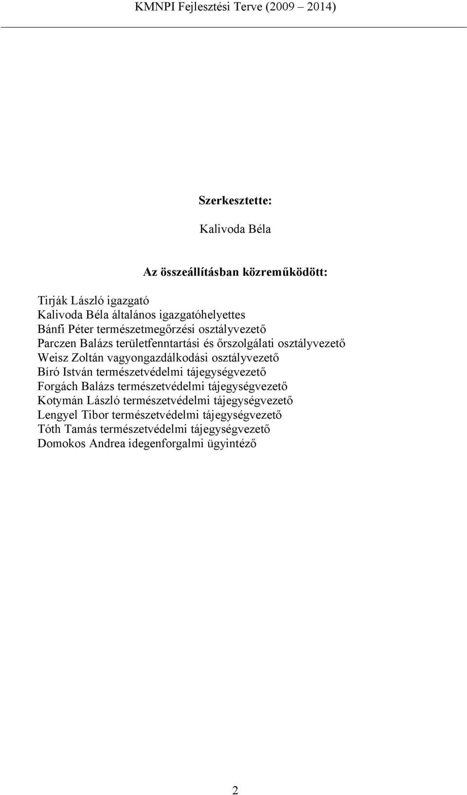 osztályvezető Bíró István természetvédelmi tájegységvezető Forgách Balázs természetvédelmi tájegységvezető Kotymán László természetvédelmi