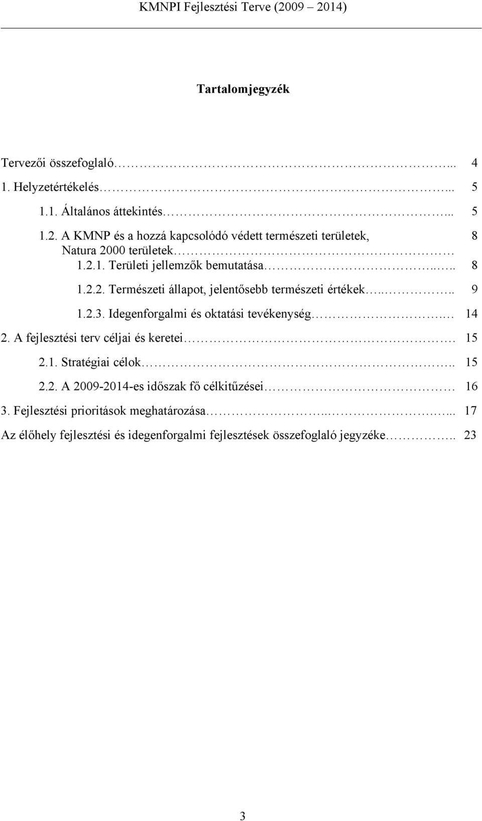 ... 9 1.2.3. Idegenforgalmi és oktatási tevékenység. 14 2. A fejlesztési terv céljai és keretei. 15 2.1. Stratégiai célok.. 15 2.2. A 2009-2014-es időszak fő célkitűzései 16 3.