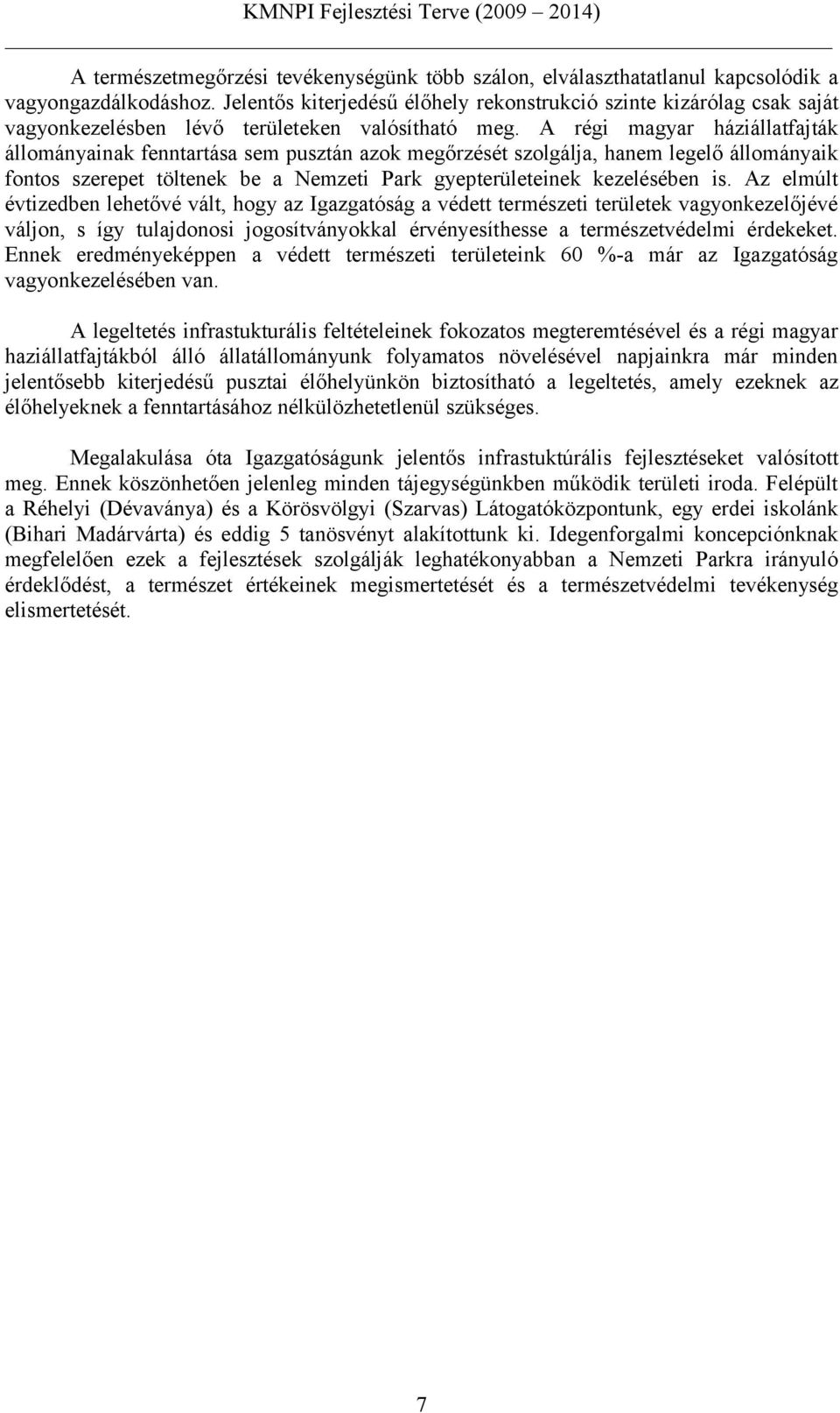 A régi magyar háziállatfajták állományainak fenntartása sem pusztán azok megőrzését szolgálja, hanem legelő állományaik fontos szerepet töltenek be a Nemzeti Park gyepterületeinek kezelésében is.