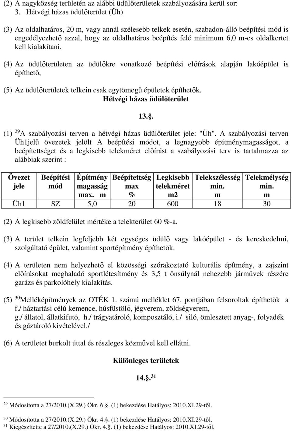 oldalkertet kell kialakítani. (4) Az üdülőterületen az üdülőkre vonatkozó beépítési előírások alapján lakóépület is építhető, (5) Az üdülőterületek telkein csak egytöegű épületek építhetők.