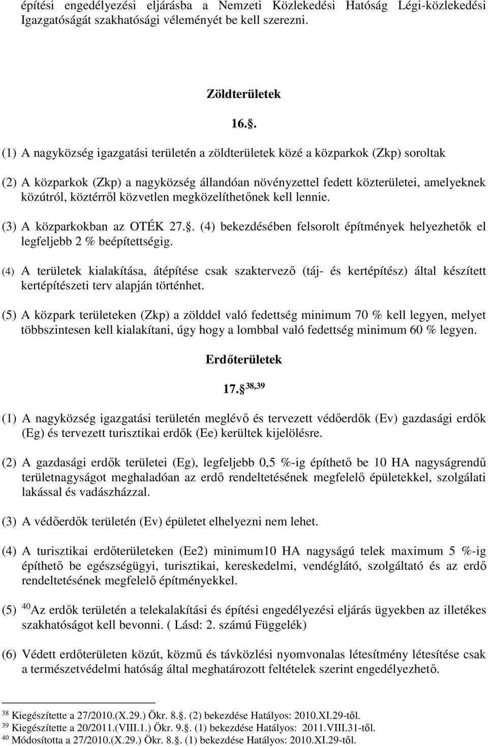 közvetlen egközelíthetőnek kell lennie. (3) A közparkokban az OTÉK 27.. (4) bekezdésében felsorolt építények helyezhetők el legfeljebb 2 % beépítettségig.