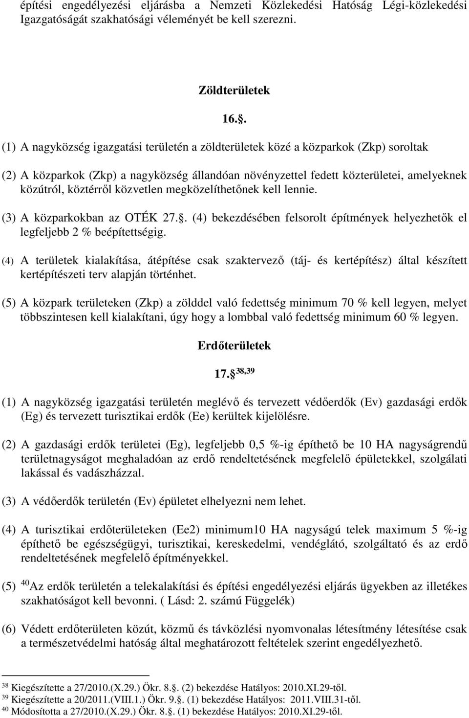 közvetlen egközelíthetőnek kell lennie. (3) A közparkokban az OTÉK 27.. (4) bekezdésében felsorolt építények helyezhetők el legfeljebb 2 % beépítettségig.