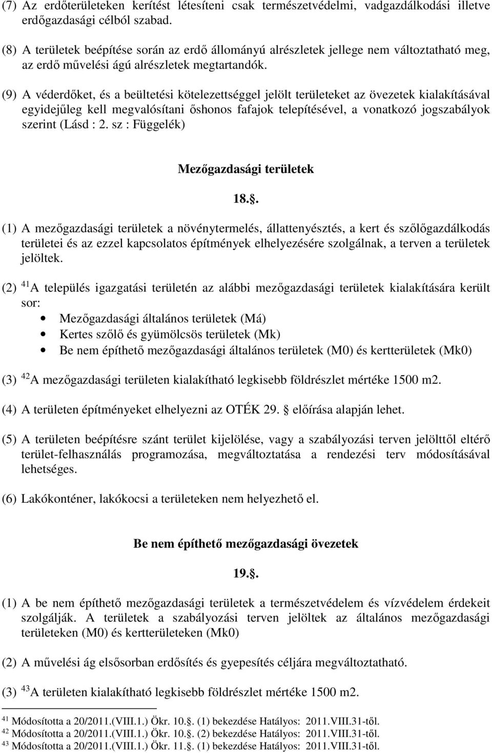 (9) A véderdőket, és a beültetési kötelezettséggel jelölt területeket az övezetek kialakításával egyidejűleg kell egvalósítani őshonos fafajok telepítésével, a vonatkozó jogszabályok szerint (Lásd :