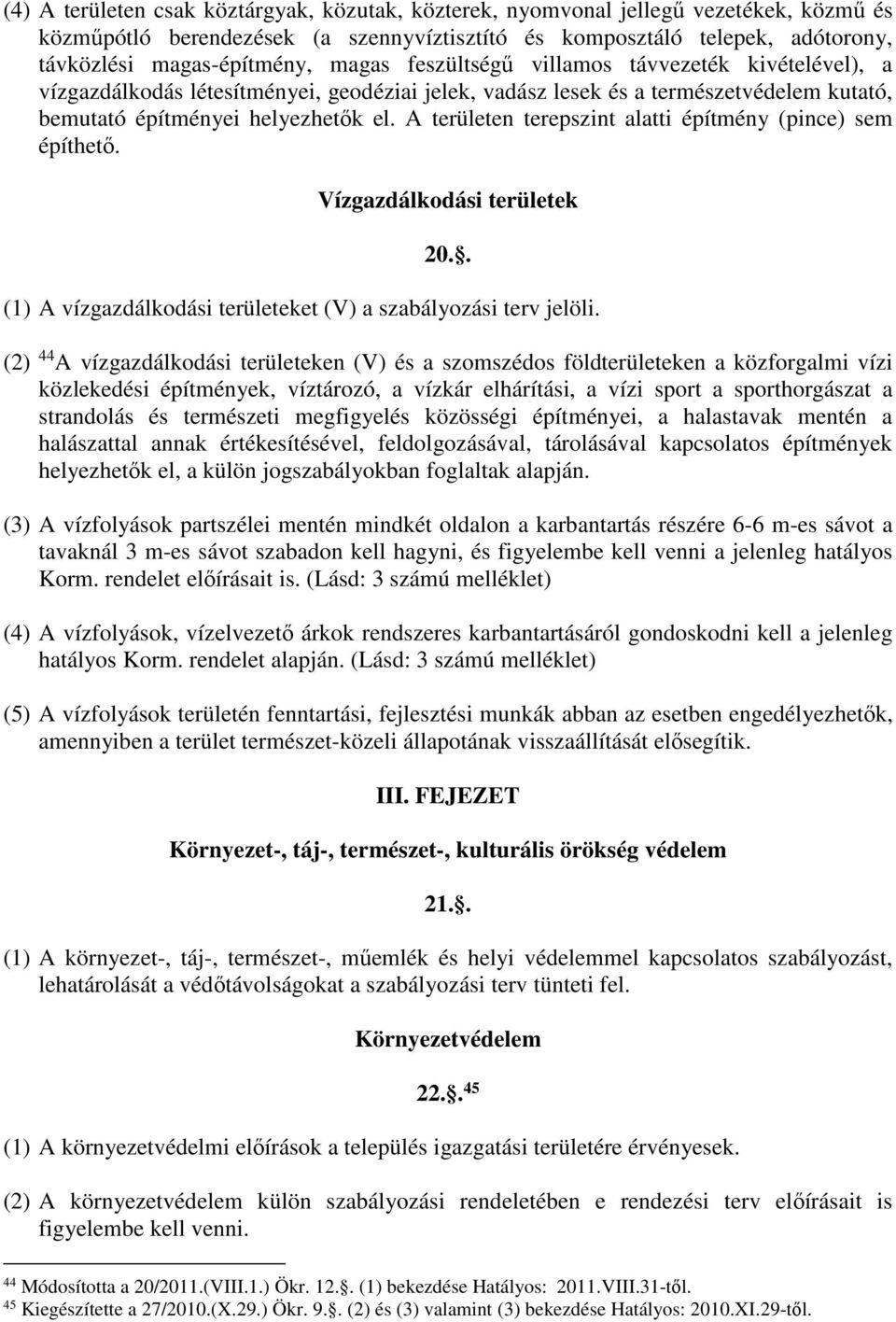 A területen terepszint alatti építény (pince) se építhető. Vízgazdálkodási területek 20.. (1) A vízgazdálkodási területeket (V) a szabályozási terv jelöli.