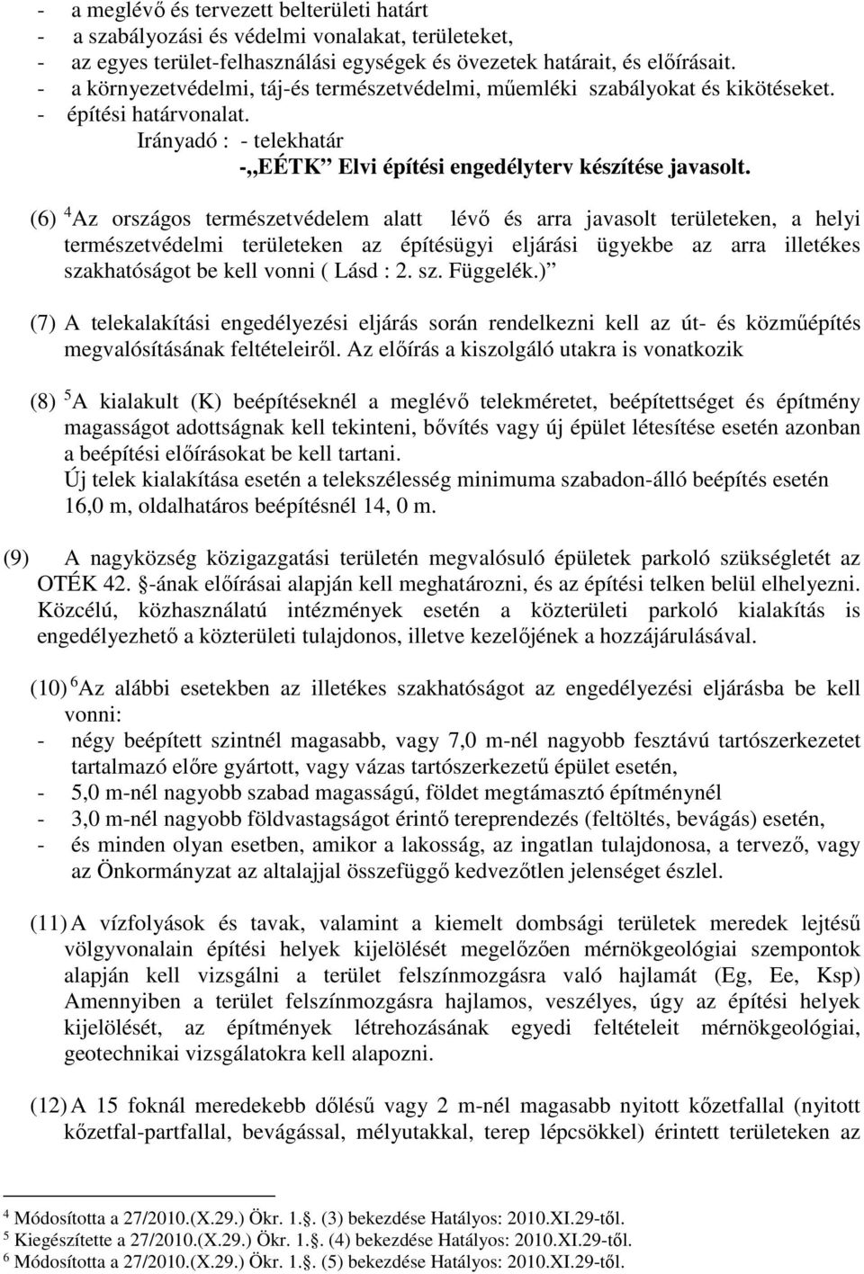 (6) 4 Az országos terészetvédele alatt lévő és arra javasolt területeken, a helyi terészetvédeli területeken az építésügyi eljárási ügyekbe az arra illetékes szakhatóságot be kell vonni ( Lásd : 2.