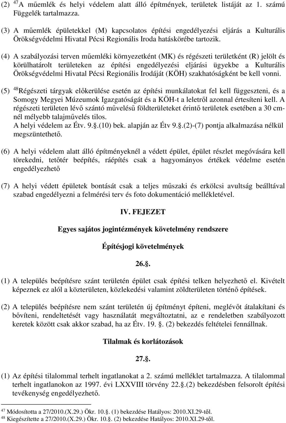 (4) A szabályozási terven űeléki környezetként (MK) és régészeti területként (R) jelölt és körülhatárolt területeken az építési engedélyezési eljárási ügyekbe a Kulturális Örökségvédeli Hivatal Pécsi