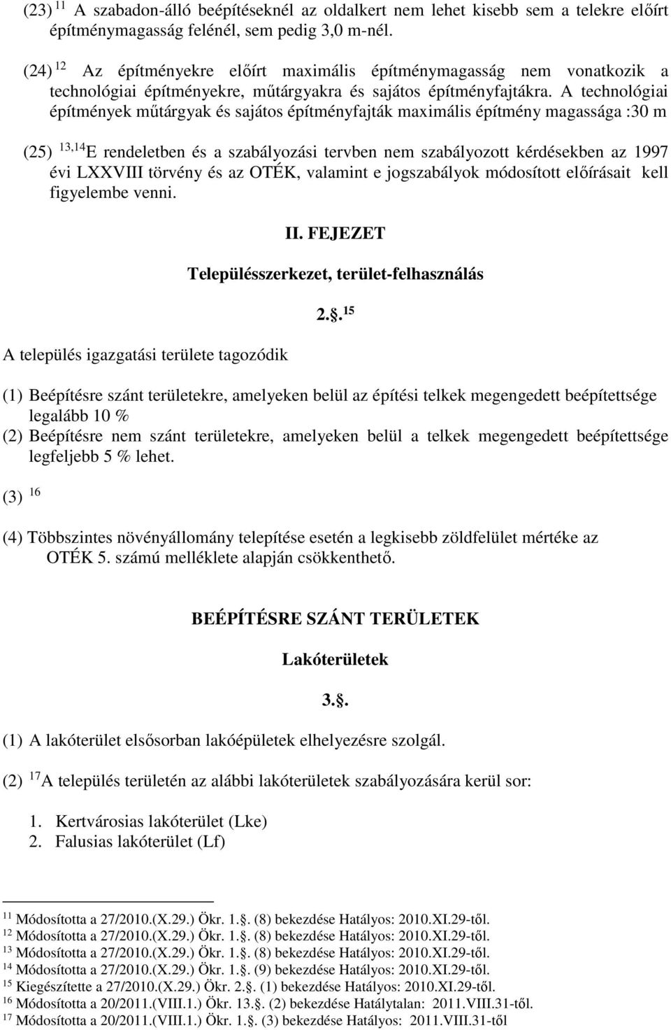 A technológiai építények űtárgyak és sajátos építényfajták axiális építény agassága :30 (25) 13,14 E rendeletben és a szabályozási tervben ne szabályozott kérdésekben az 1997 évi LXXVIII törvény és