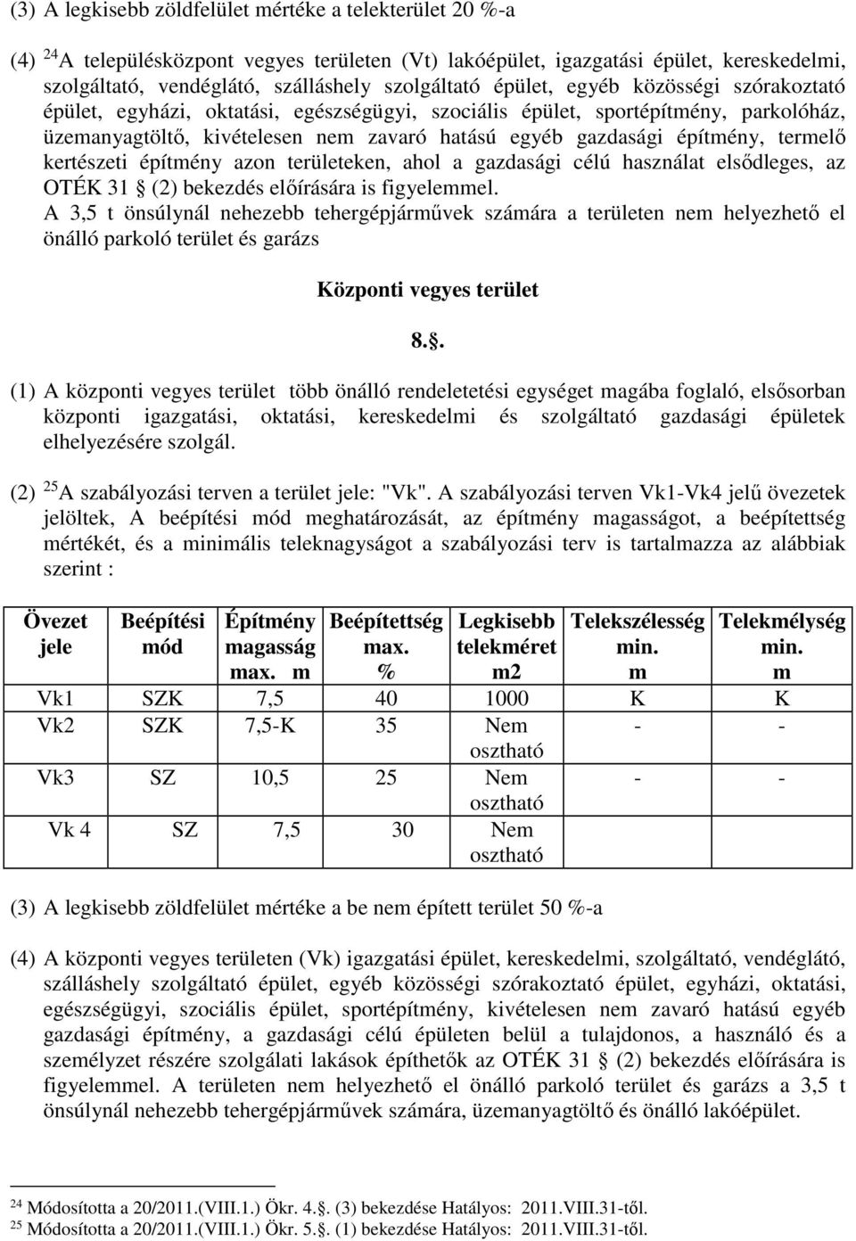 kertészeti építény azon területeken, ahol a gazdasági célú használat elsődleges, az OTÉK 31 (2) bekezdés előírására is figyeleel.