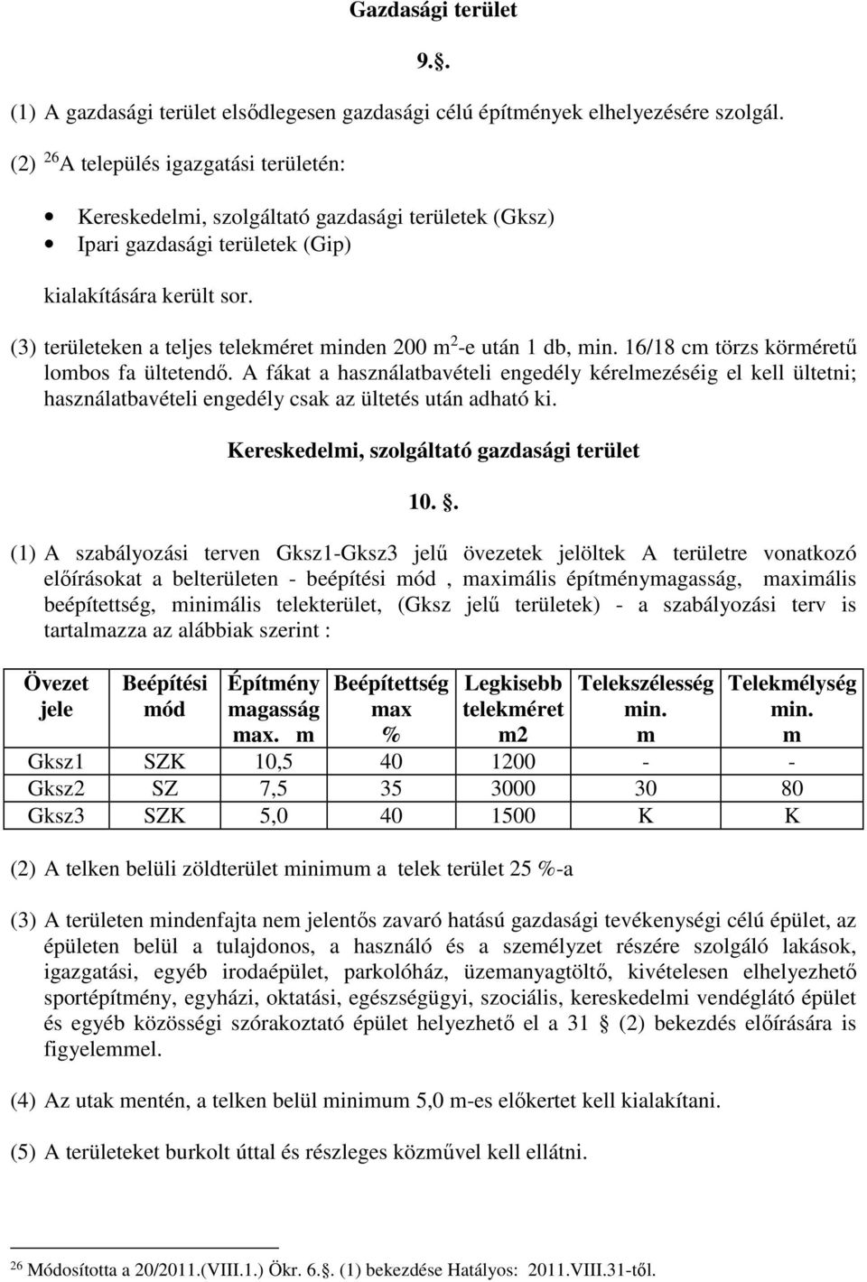 (3) területeken a teljes telekéret inden 200 2 -e után 1 db, 16/18 c törzs köréretű lobos fa ültetendő.