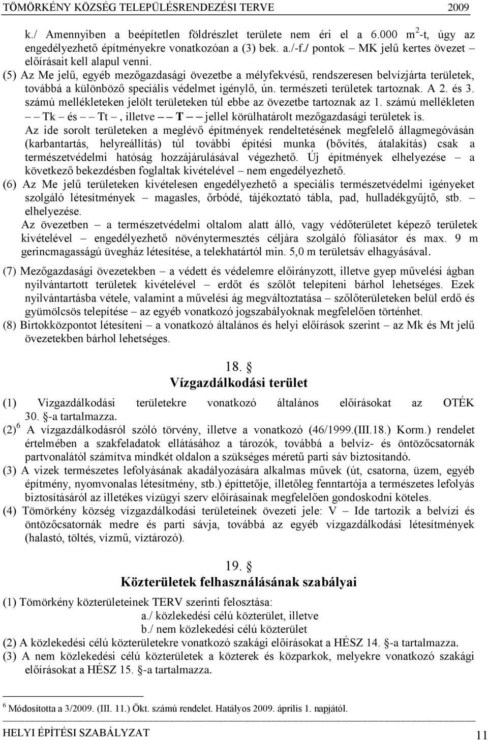 (5) Az Me jelű, egyéb mezőgazdasági övezetbe a mélyfekvésű, rendszeresen belvízjárta területek, továbbá a különböző speciális védelmet igénylő, ún. természeti területek tartoznak. A 2. és 3.