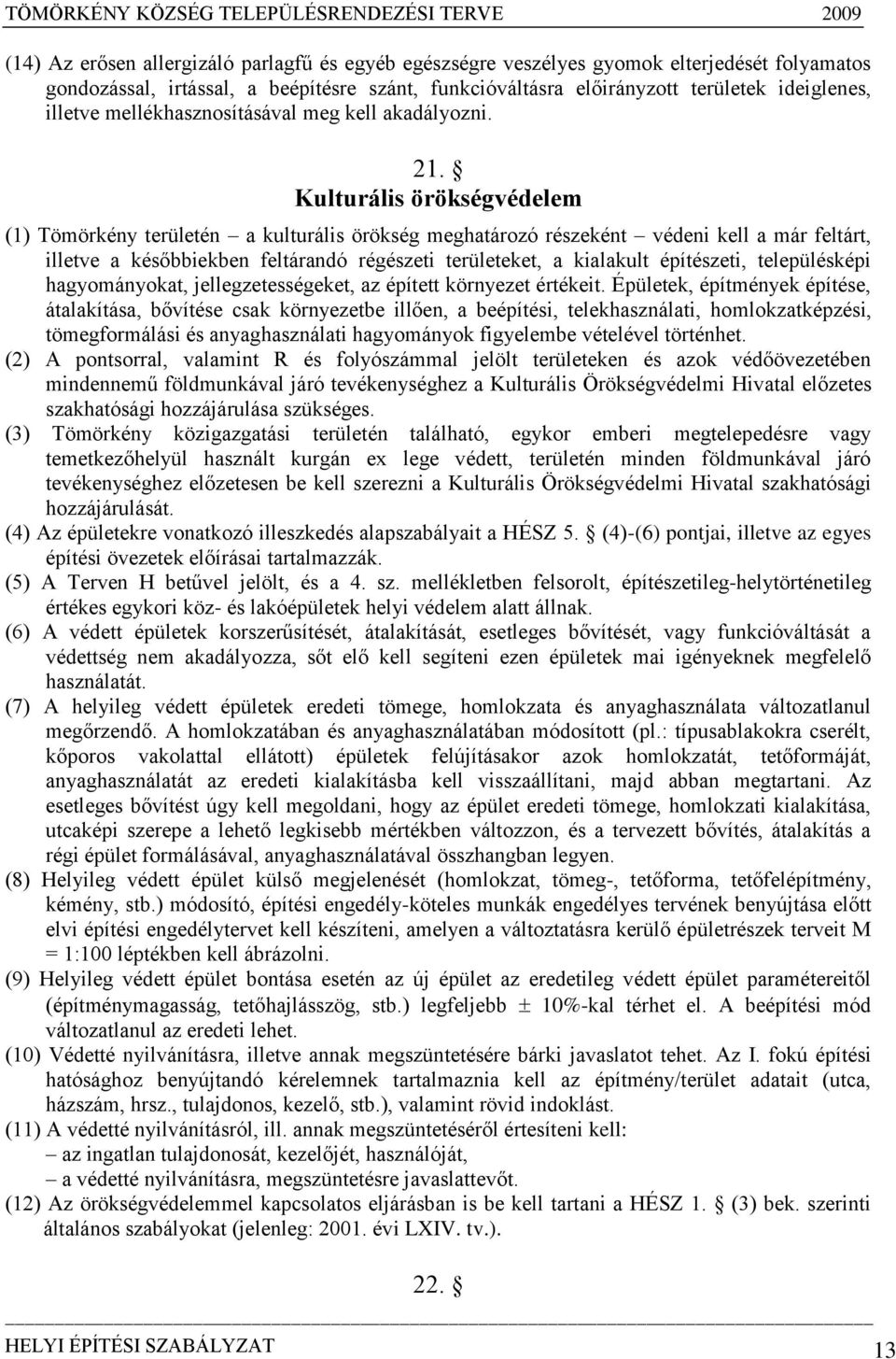 Kulturális örökségvédelem (1) Tömörkény területén a kulturális örökség meghatározó részeként védeni kell a már feltárt, illetve a későbbiekben feltárandó régészeti területeket, a kialakult