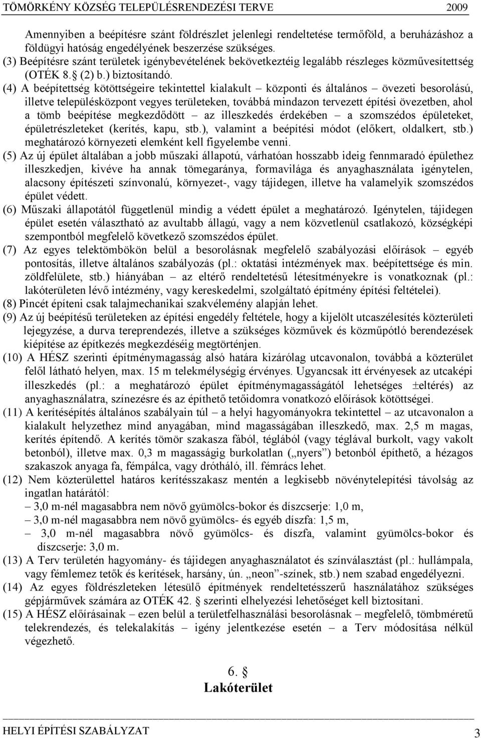 (4) A beépítettség kötöttségeire tekintettel kialakult központi és általános övezeti besorolású, illetve településközpont vegyes területeken, továbbá mindazon tervezett építési övezetben, ahol a tömb