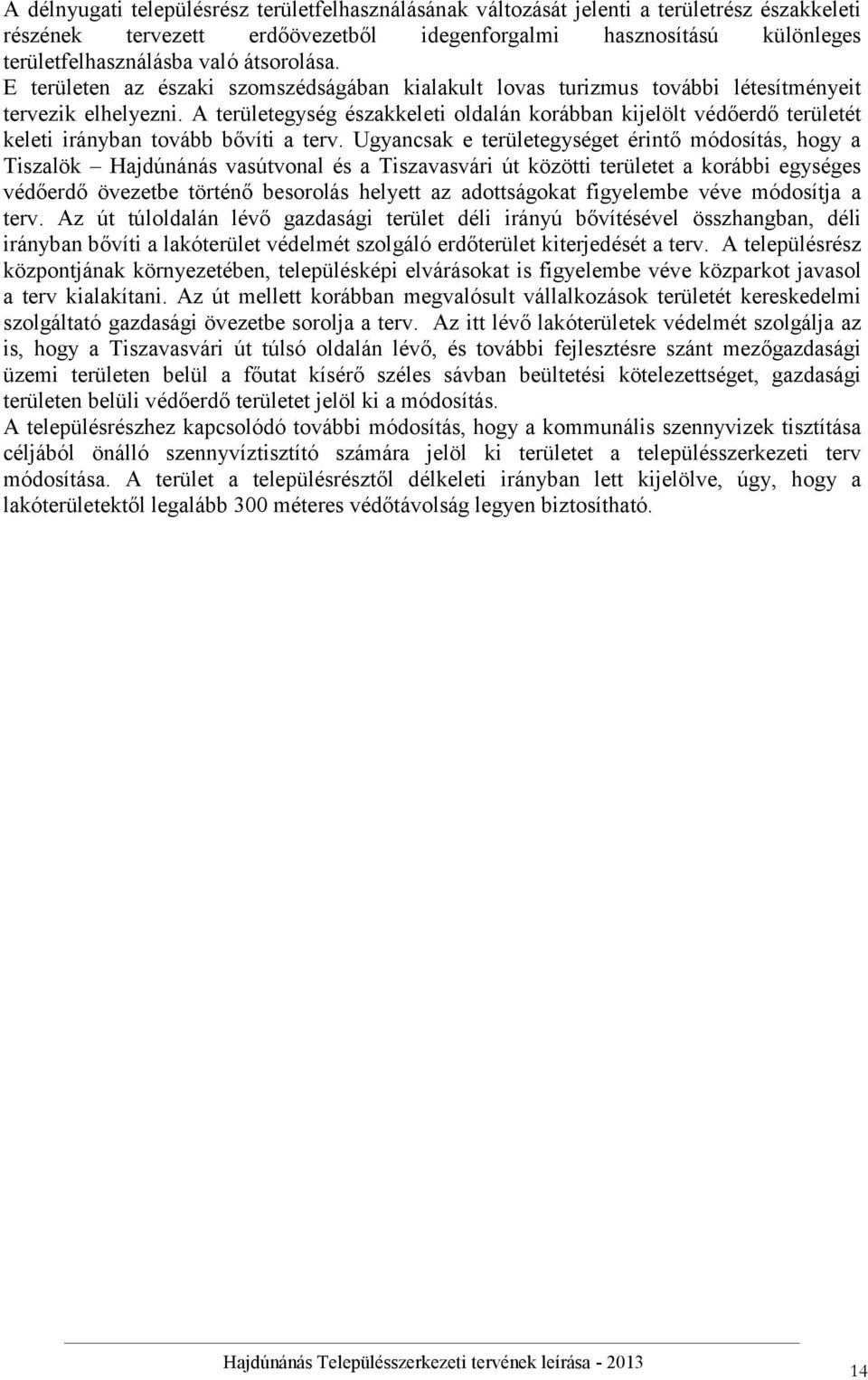 A területegység északkeleti oldalán korábban kijelölt védőerdő területét keleti irányban tovább bővíti a terv.