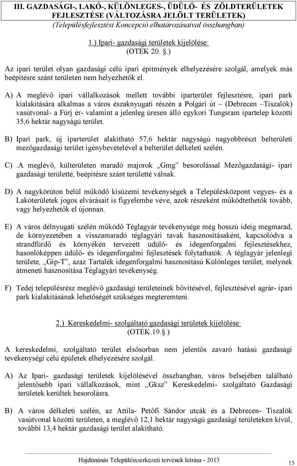 A) A meglévő ipari vállalkozások mellett további iparterület fejlesztésre, ipari park kialakítására alkalmas a város északnyugati részén a Polgári út (Debrecen iszalök) vasútvonal- a Fürj ér-