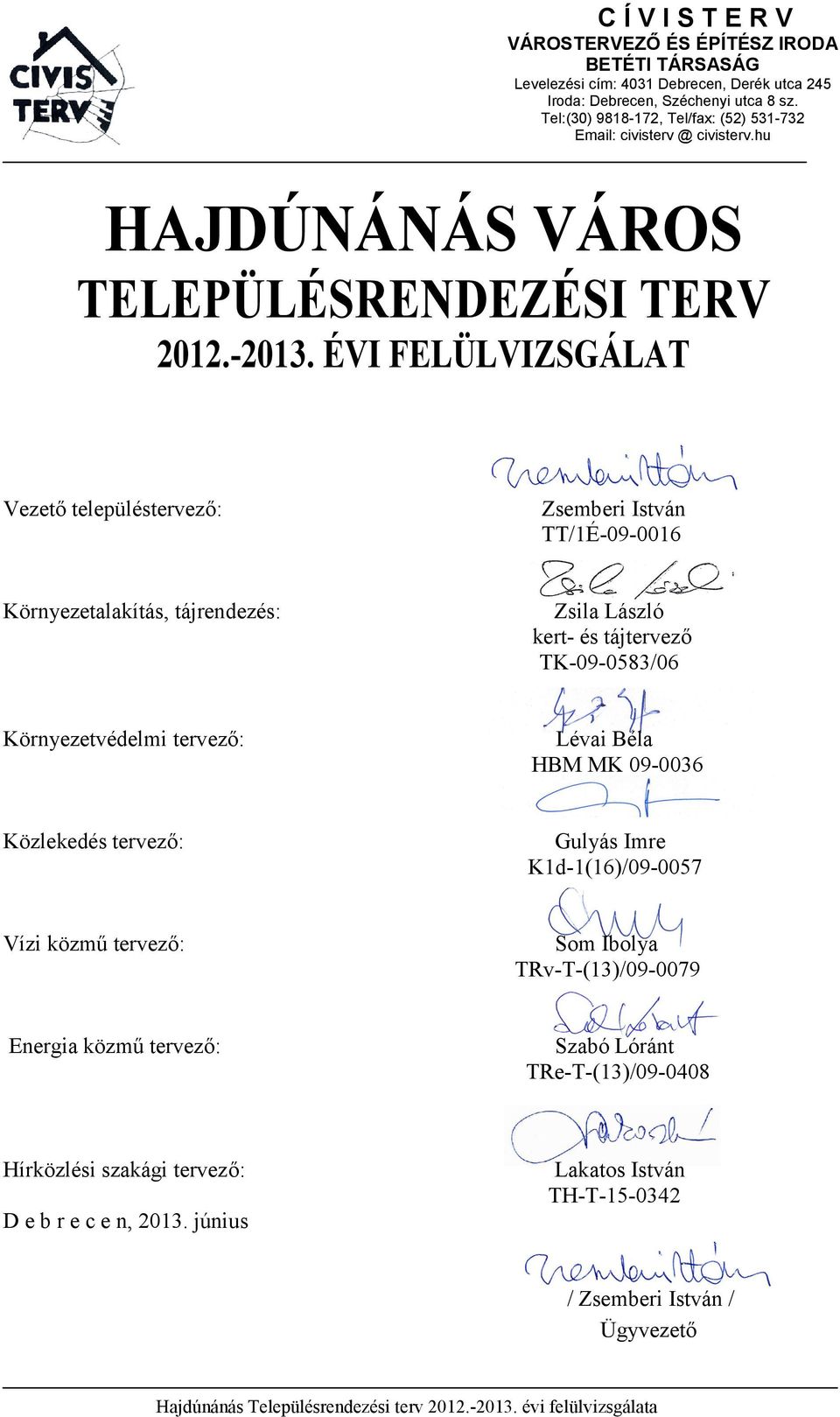 ÉVI FELÜLVIZSGÁLA Vezető településtervező: Zsemberi István /1É-09-0016 Környezetalakítás, tájrendezés: Zsila László kert- és tájtervező K-09-0583/06 Környezetvédelmi tervező: Lévai Béla HBM MK