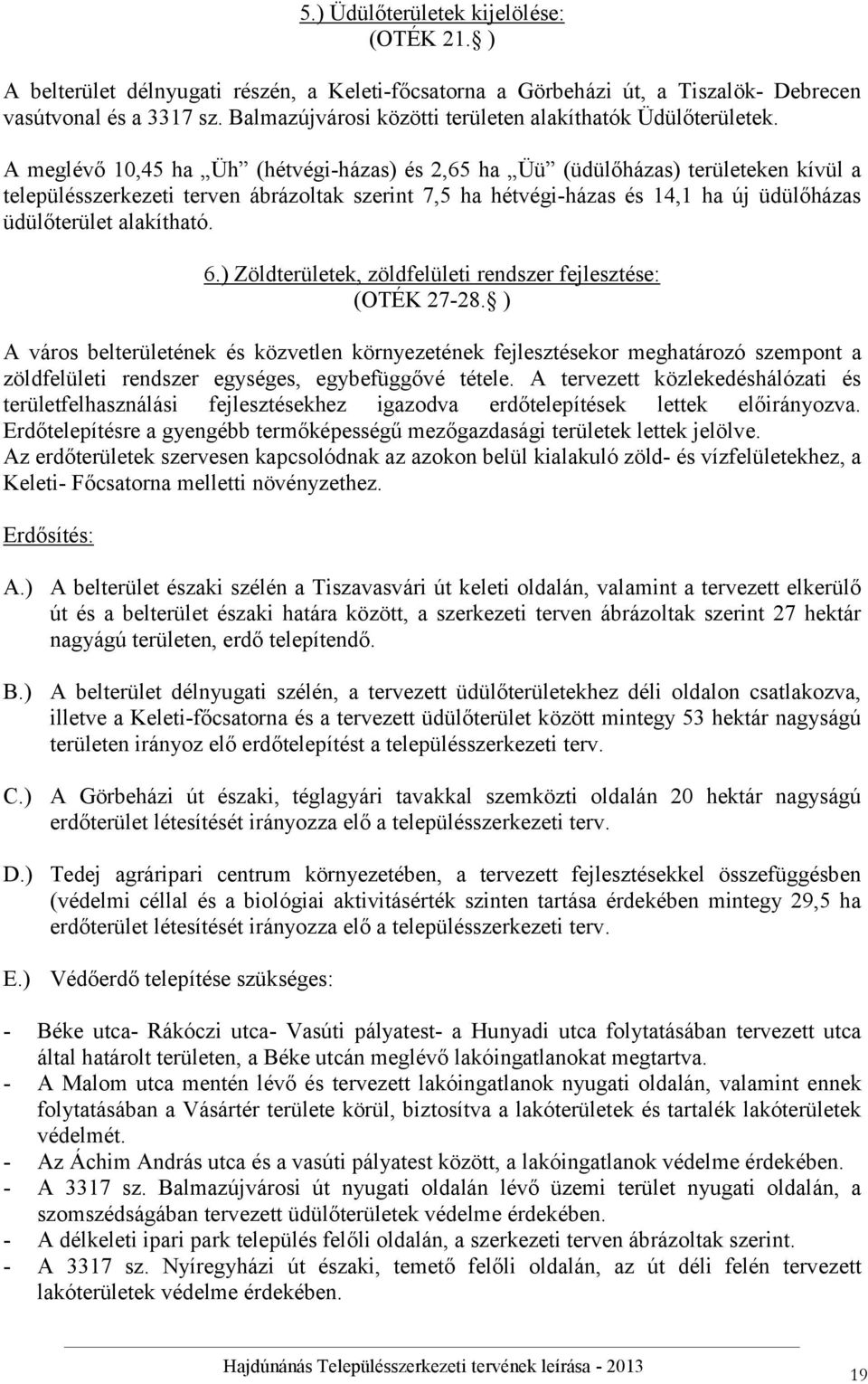 A meglévő 10,45 ha Üh (hétvégi-házas) és 2,65 ha Üü (üdülőházas) területeken kívül a településszerkezeti terven ábrázoltak szerint 7,5 ha hétvégi-házas és 14,1 ha új üdülőházas üdülőterület