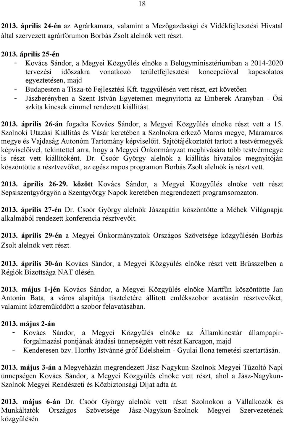 április 25-én - Kovács Sándor, a Megyei Közgyűlés elnöke a Belügyminisztériumban a 2014-2020 tervezési időszakra vonatkozó területfejlesztési koncepcióval kapcsolatos egyeztetésen, majd - Budapesten