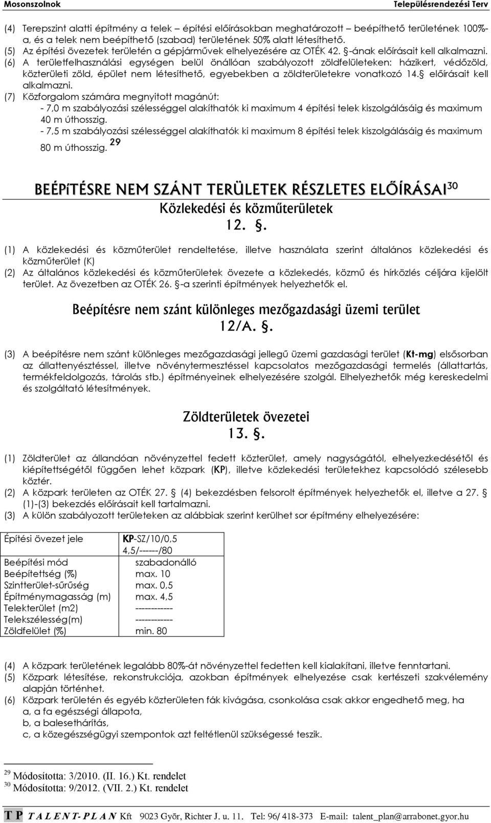 (6) A területfelhasználási egységen belül önállóan szabályozott zöldfelületeken: házikert, védızöld, közterületi zöld, épület nem létesíthetı, egyebekben a zöldterületekre vonatkozó 14.