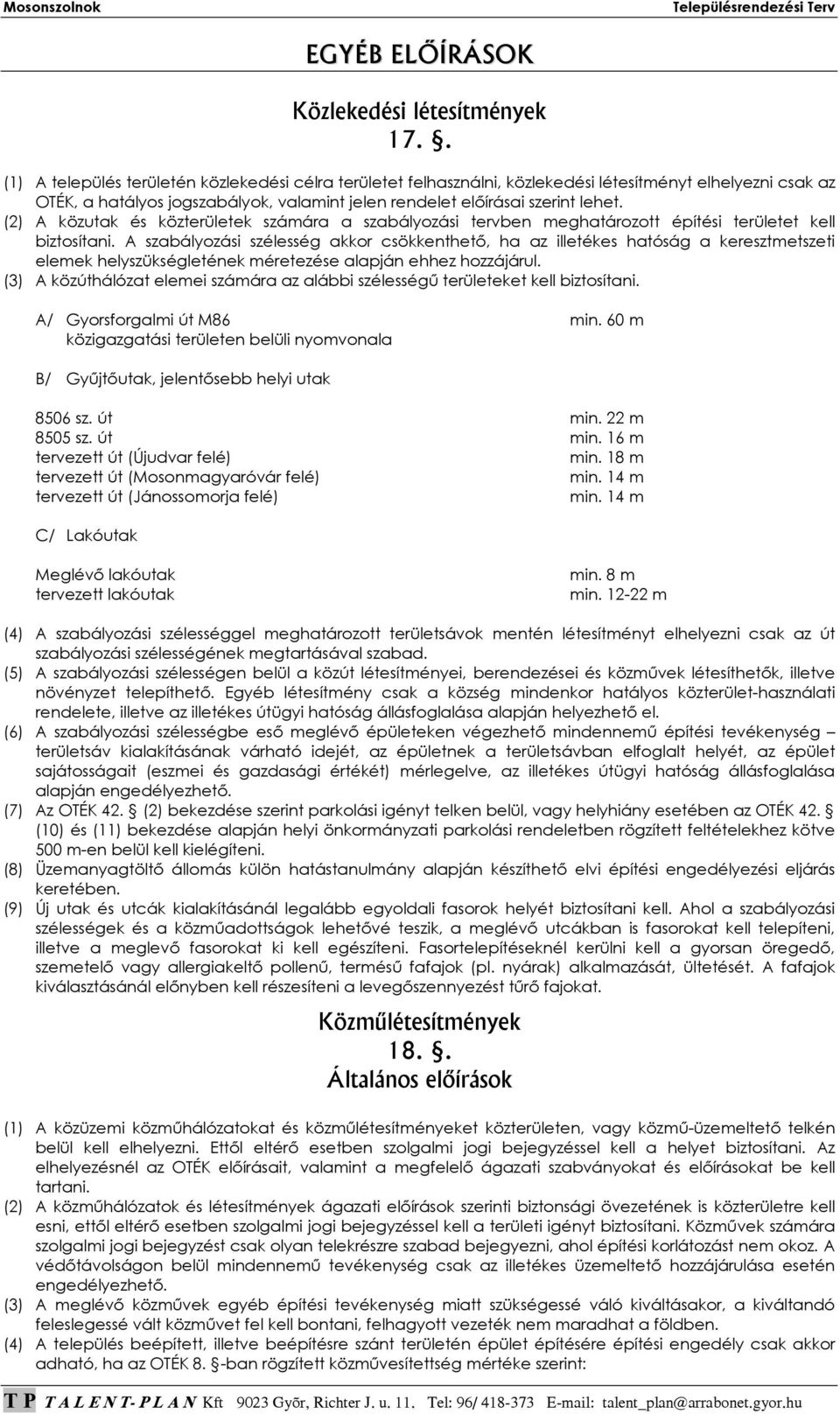 (2) A közutak és közterületek számára a szabályozási tervben meghatározott építési területet kell biztosítani.