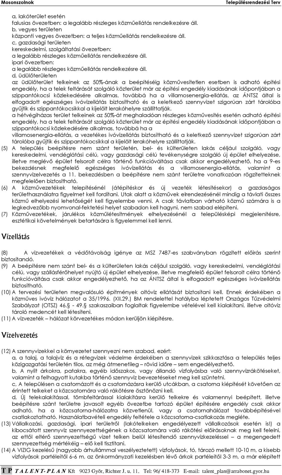 d, üdülıterületen az üdülıterület telkeinek az 50%-ának a beépítéséig közmővesítetlen esetben is adható építési engedély, ha a telek feltárását szolgáló közterület már az építési engedély kiadásának