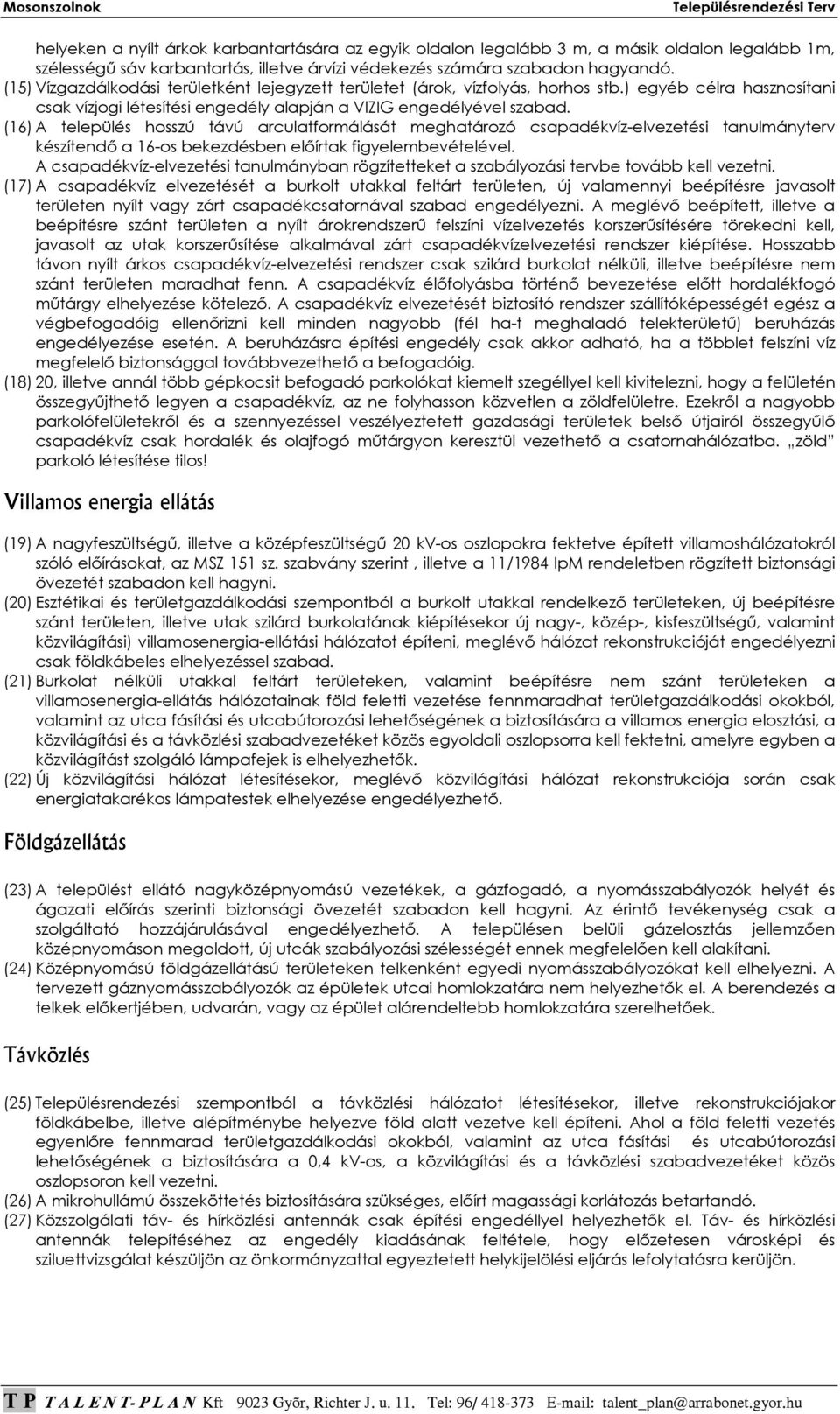 (16) A település hosszú távú arculatformálását meghatározó csapadékvíz-elvezetési tanulmányterv készítendı a 16-os bekezdésben elıírtak figyelembevételével.