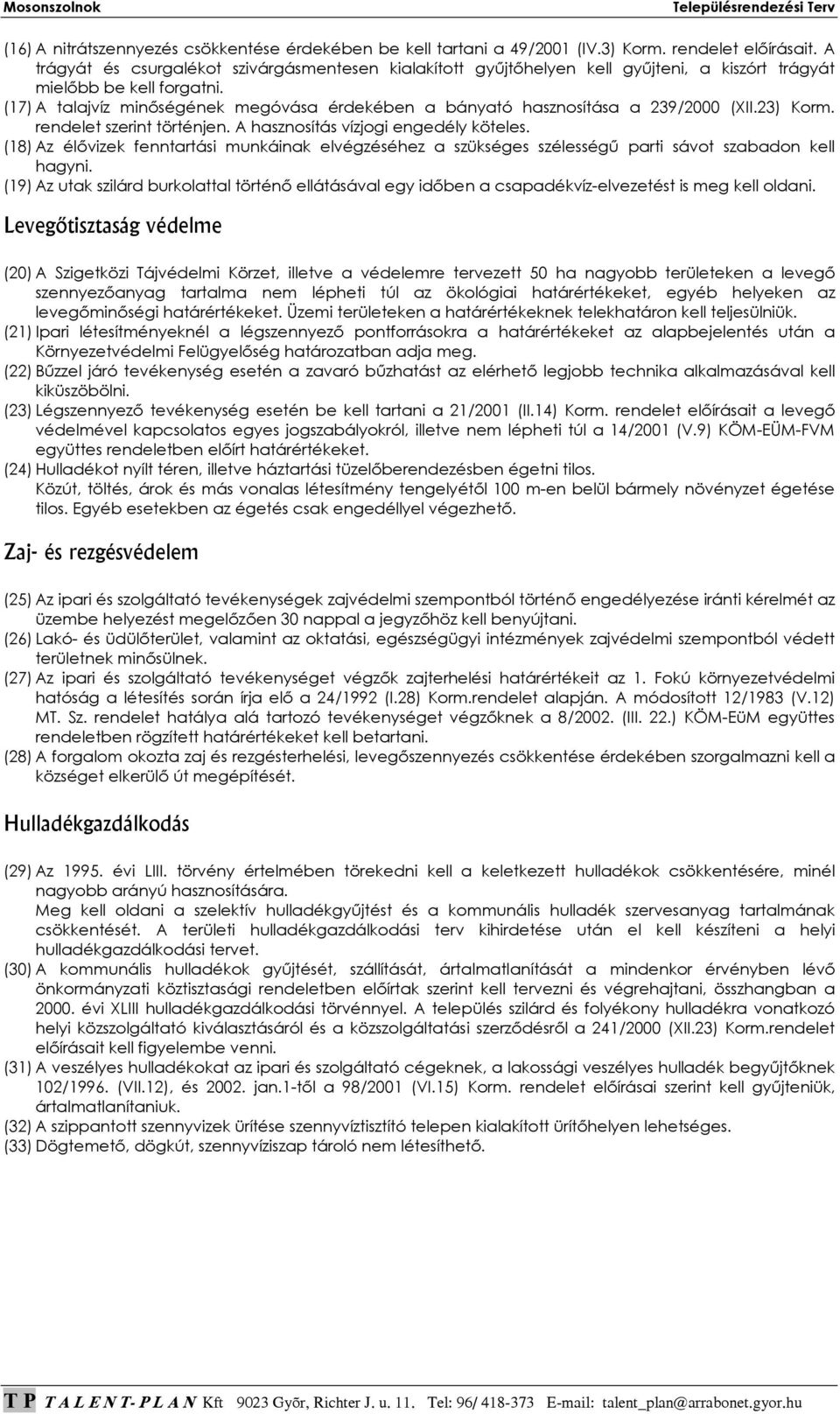 (17) A talajvíz minıségének megóvása érdekében a bányató hasznosítása a 239/2000 (XII.23) Korm. rendelet szerint történjen. A hasznosítás vízjogi engedély köteles.