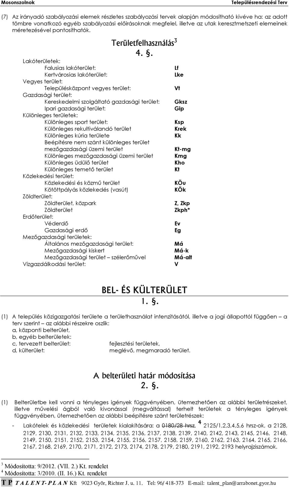 . Lakóterületek: Falusias lakóterület: Kertvárosias lakóterület: Vegyes terület: Településközpont vegyes terület: Gazdasági terület: Kereskedelmi szolgáltató gazdasági terület: Ipari gazdasági