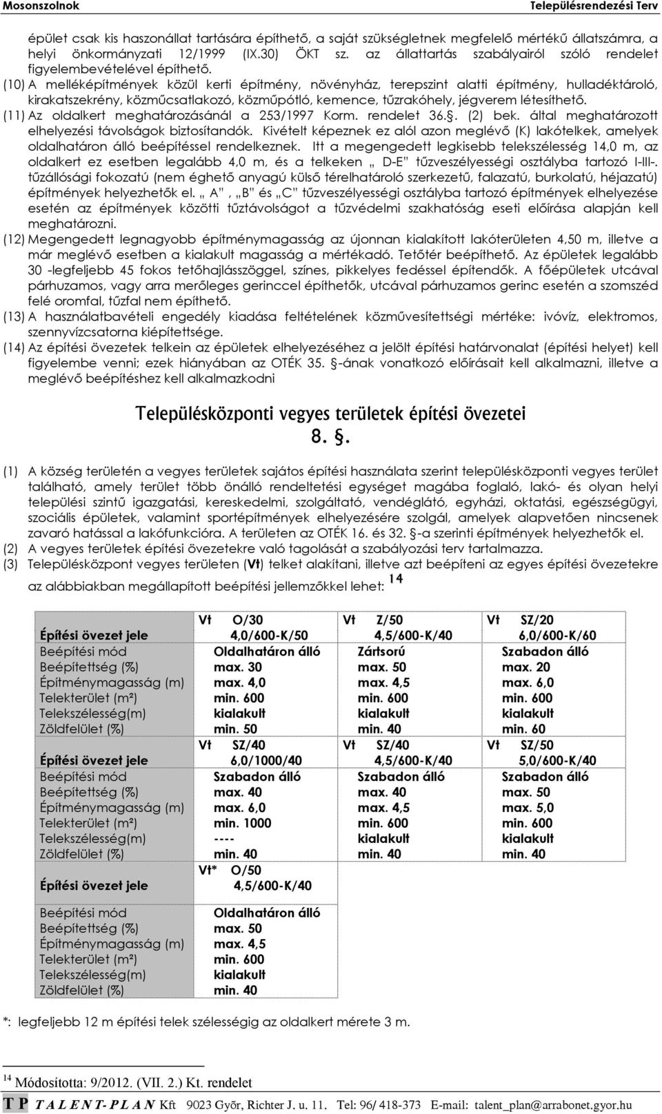 (10) A melléképítmények közül kerti építmény, növényház, terepszint alatti építmény, hulladéktároló, kirakatszekrény, közmőcsatlakozó, közmőpótló, kemence, tőzrakóhely, jégverem létesíthetı.