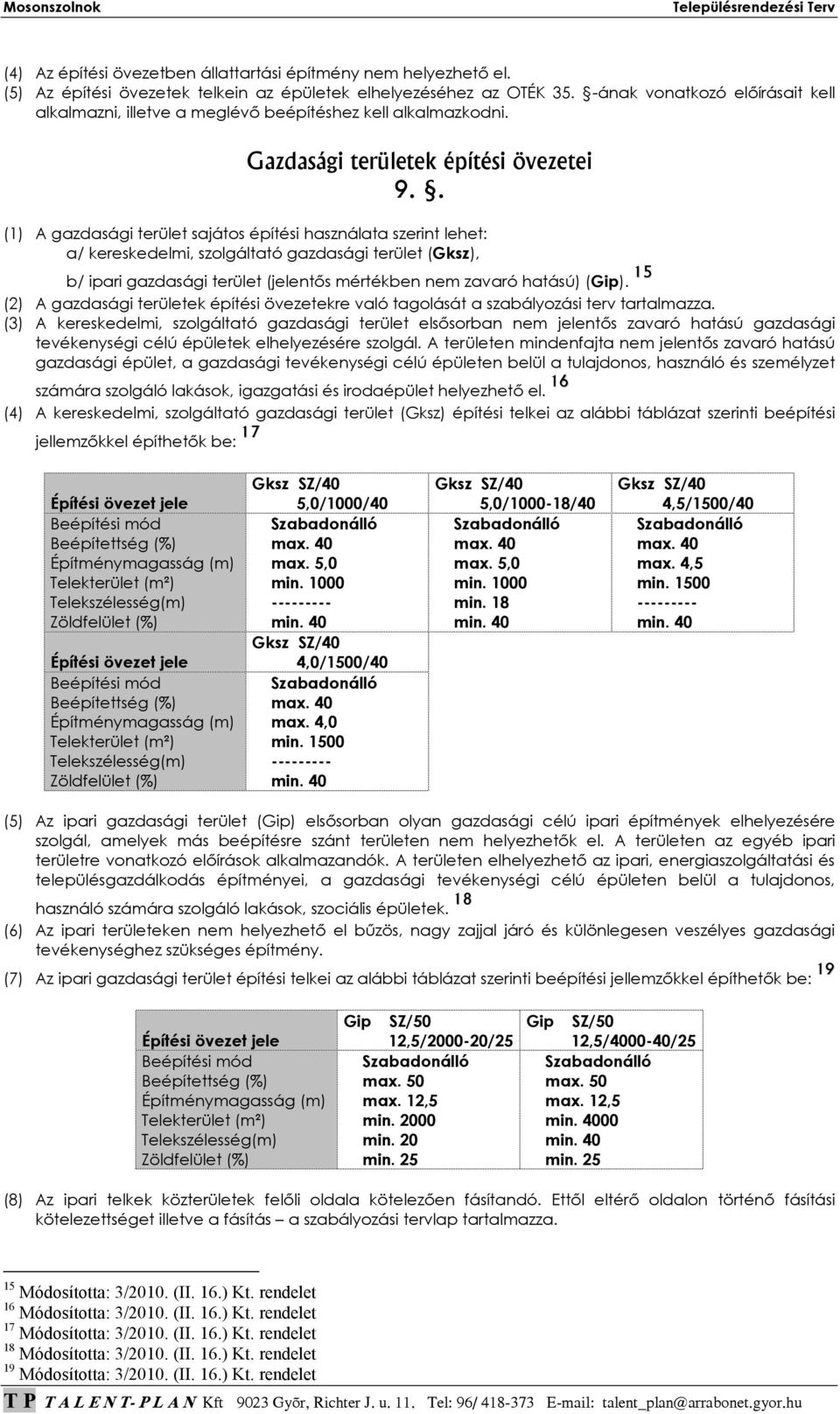 . (1) A gazdasági terület sajátos építési használata szerint lehet: a/ kereskedelmi, szolgáltató gazdasági terület (Gksz), b/ ipari gazdasági terület (jelentıs mértékben nem zavaró hatású) (Gip).