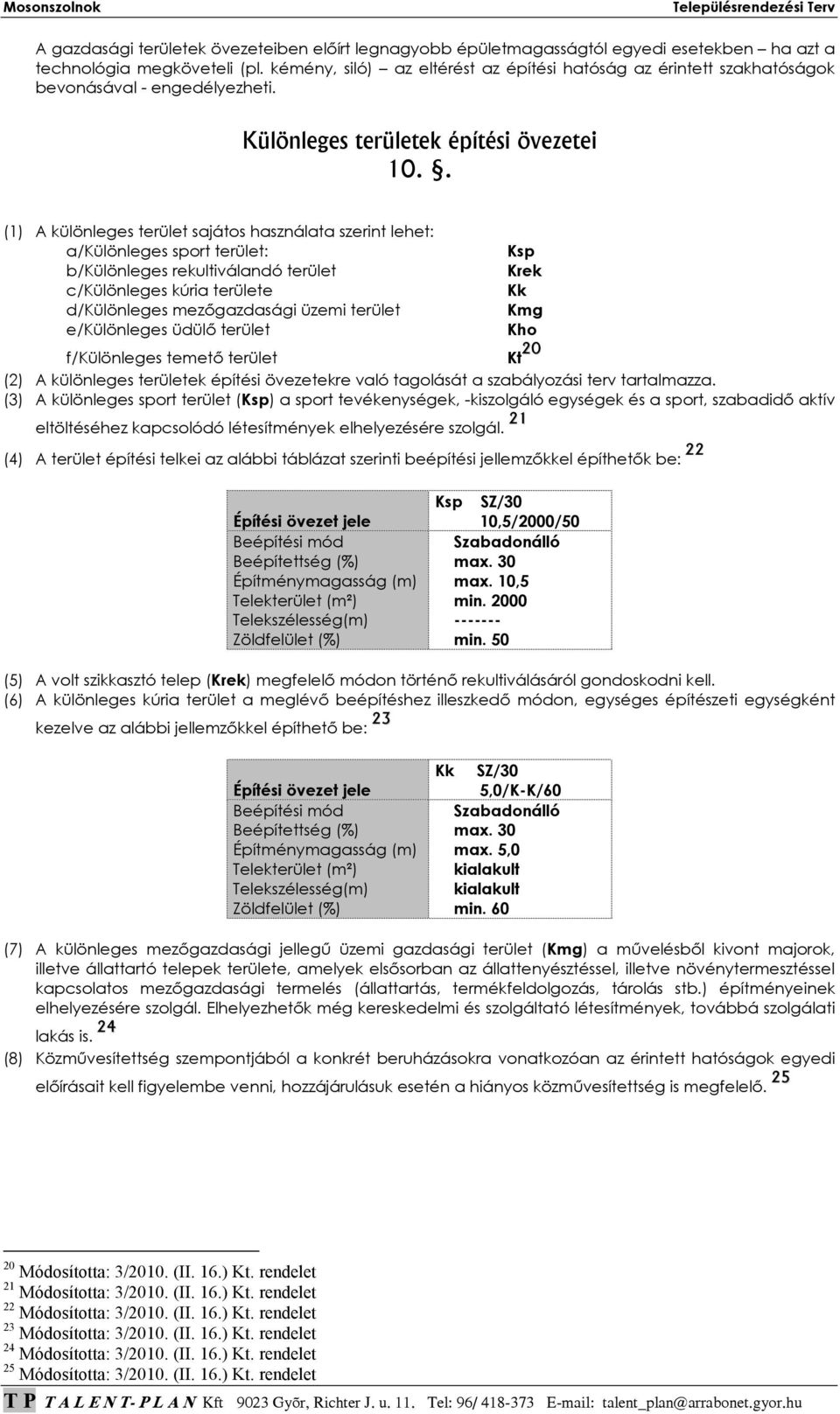 . (1) A különleges terület sajátos használata szerint lehet: a/különleges sport terület: Ksp b/különleges rekultiválandó terület Krek c/különleges kúria területe Kk d/különleges mezıgazdasági üzemi