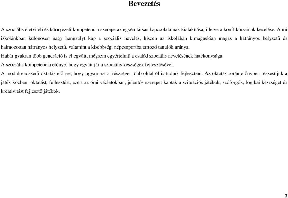 tartozó tanulók aránya. Habár gyakran több generáció is él együtt, mégsem egyértelmű a család szociális nevelésének hatékonysága.