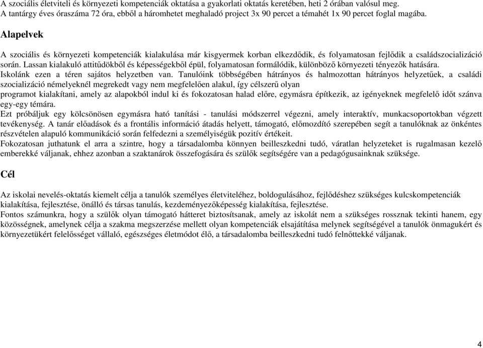 Alapelvek A szociális és környezeti kompetenciák kialakulása már kisgyermek korban elkezdődik, és folyamatosan fejlődik a családszocializáció során.