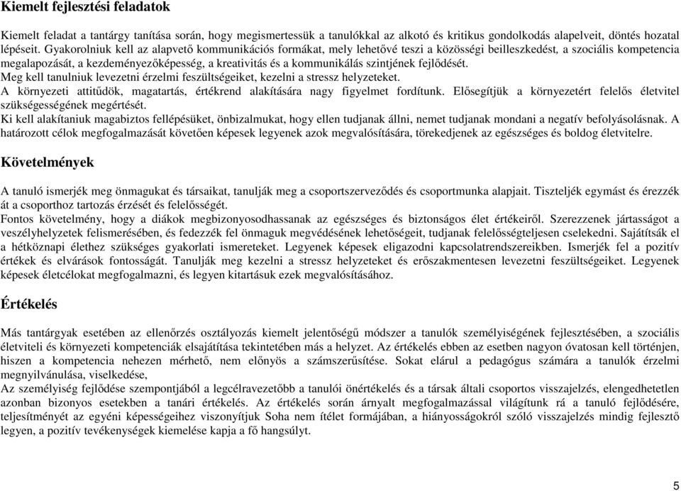 szintjének fejlődését. Meg kell tanulniuk levezetni érzelmi feszültségeiket, kezelni a stressz helyzeteket. A környezeti attitűdök, magatartás, értékrend alakítására nagy figyelmet fordítunk.