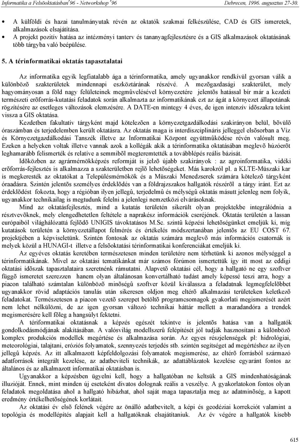 A térinformatikai oktatás tapasztalatai Az informatika egyik legfiatalabb ága a térinformatika, amely ugyanakkor rendkívül gyorsan válik a különbözõ szakterületek mindennapi eszköztárának részévé.