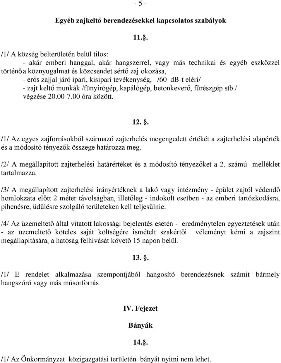 ipari, kisipari tevékenység, /60 db-t eléri/ - zajt keltő munkák /fünyírógép, kapálógép, betonkeverő, fűrészgép stb./ végzése 20.00-7.00 óra között. 12.