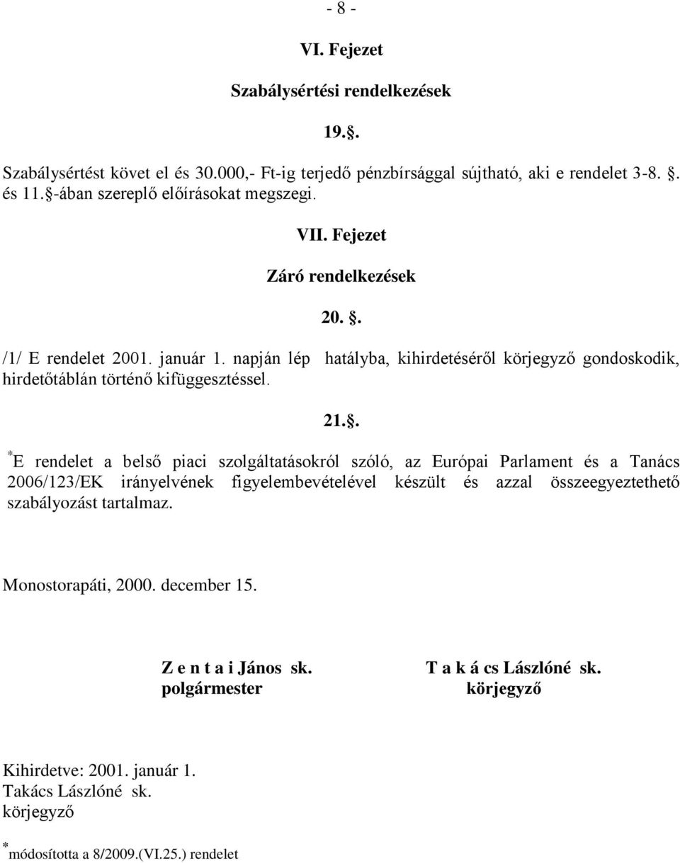 napján lép hatályba, kihirdetéséről körjegyző gondoskodik, hirdetőtáblán történő kifüggesztéssel. 21.