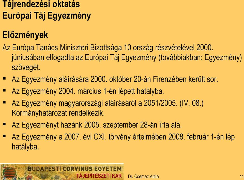 október 20-án Firenzében került sor. Az Egyezmény 2004. március 1-én lépett hatályba. Az Egyezmény magyarországi aláírásáról a 2051/2005.