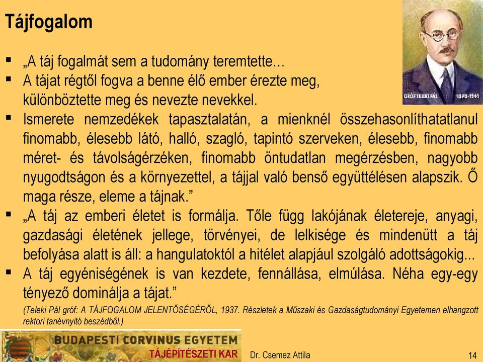 megérzésben, nagyobb nyugodtságon és a környezettel, a tájjal való benső együttélésen alapszik. Ő maga része, eleme a tájnak. A táj az emberi életet is formálja.