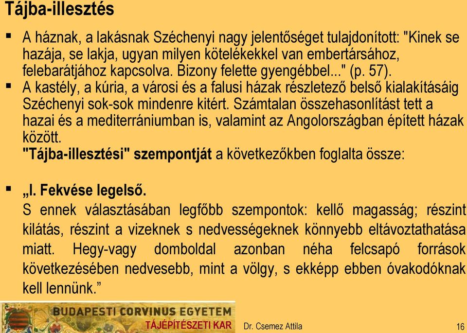 Számtalan összehasonlítást tett a hazai és a mediterrániumban is, valamint az Angolországban épített házak között. "Tájba-illesztési" szempontját a következőkben foglalta össze: I. Fekvése legelső.