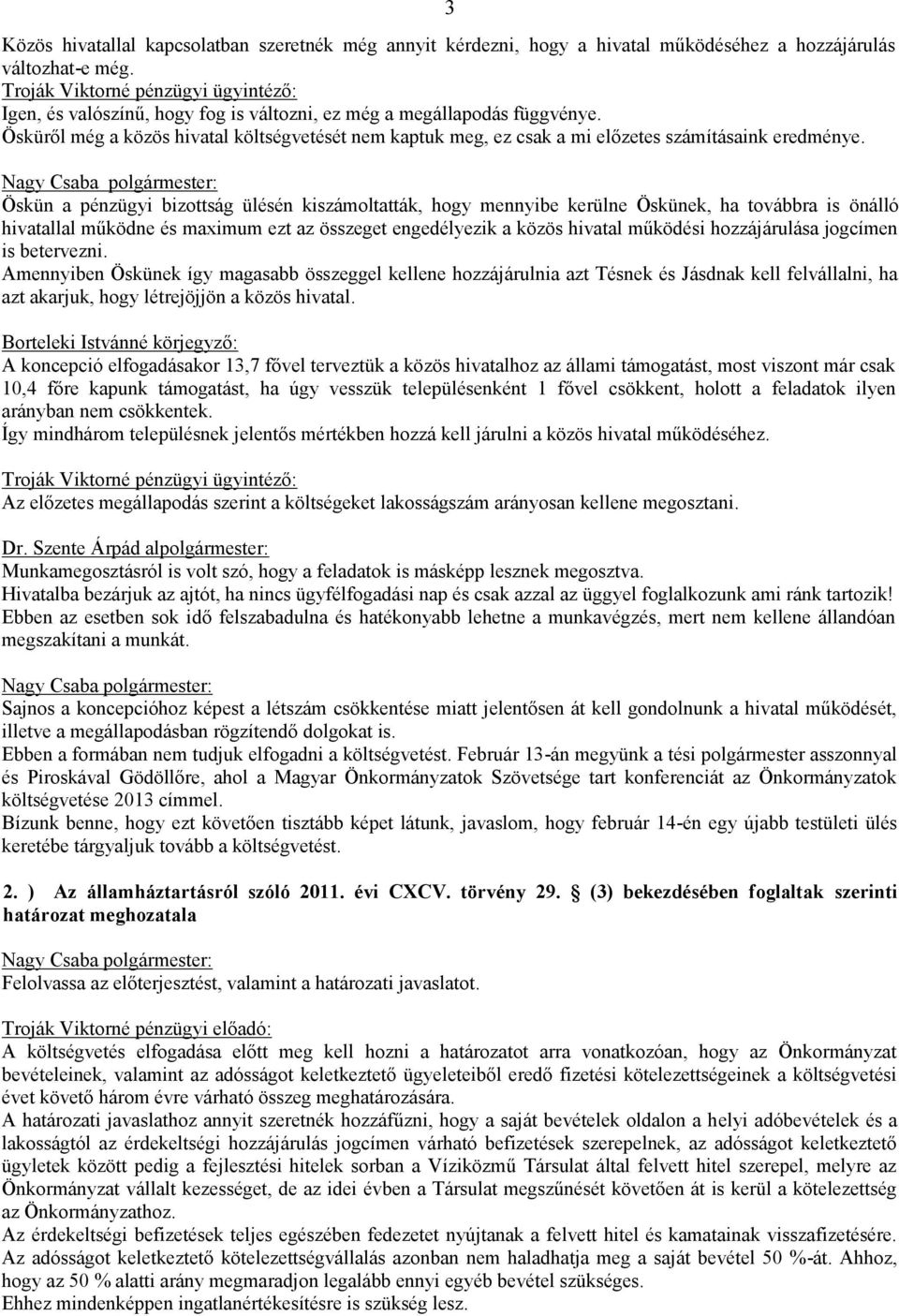 Öskün a pénzügyi bizottság ülésén kiszámoltatták, hogy mennyibe kerülne Öskünek, ha továbbra is önálló hivatallal működne és maximum ezt az összeget engedélyezik a közös hivatal működési