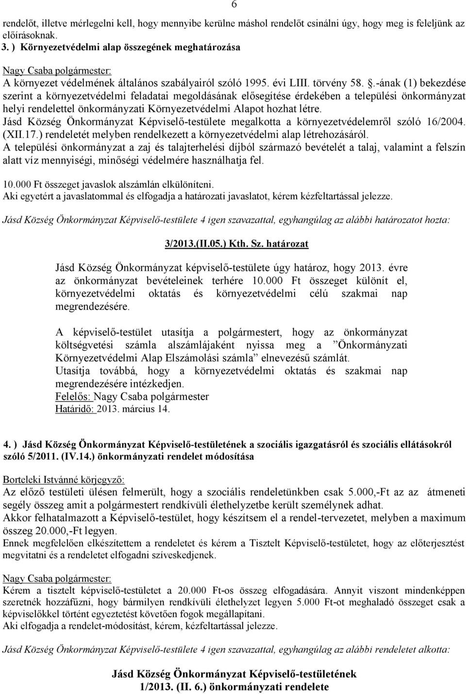 .-ának (1) bekezdése szerint a környezetvédelmi feladatai megoldásának elősegítése érdekében a települési önkormányzat helyi rendelettel önkormányzati Környezetvédelmi Alapot hozhat létre.